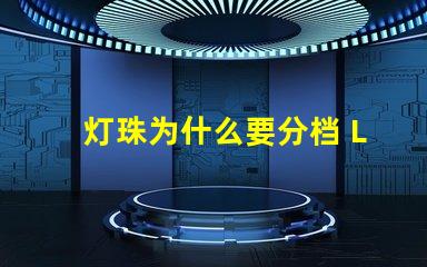 灯珠为什么要分档 LED灯珠为什么会坏
